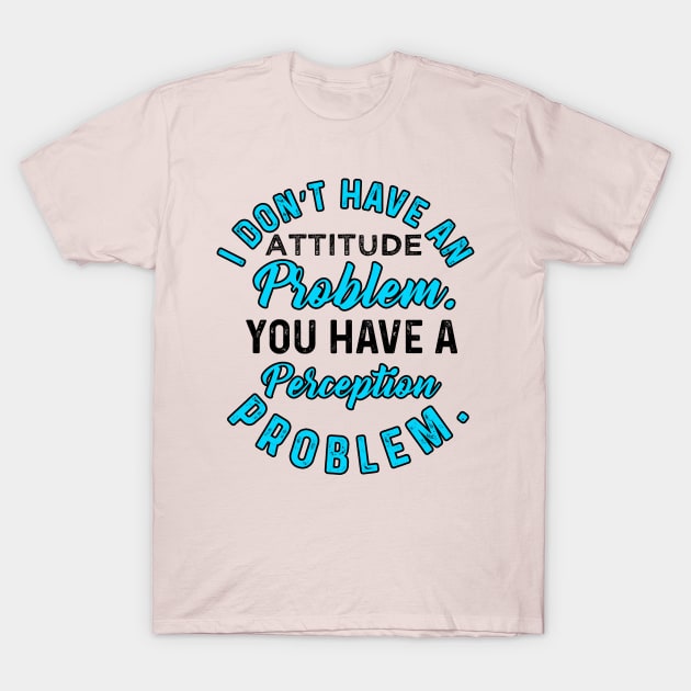 I Do not  Have An Attitude Problem T-Shirt by chatchimp